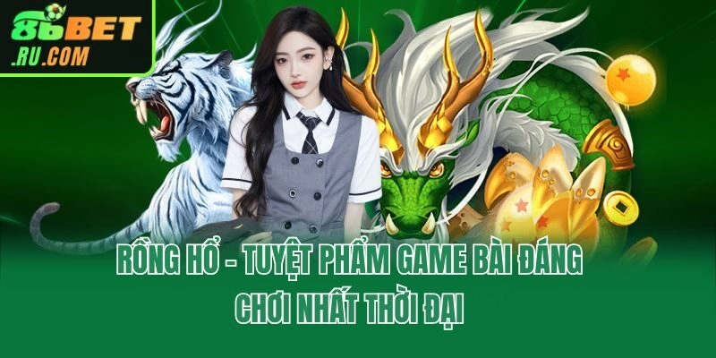 Rồng Hổ - Tuyệt phẩm game bài đáng chơi nhất thời đại