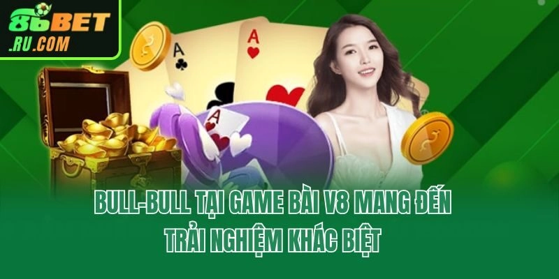 Bull-Bull tại game bài V8 mang đến trải nghiệm khác biệt