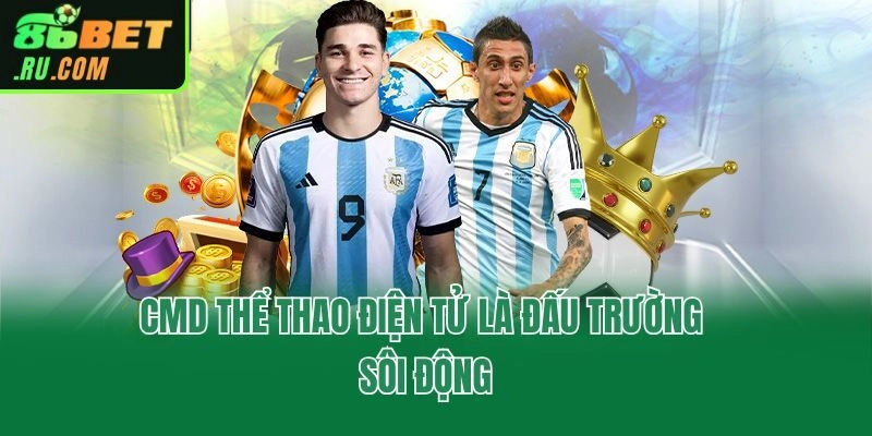 CMD Thể Thao điện tử là đấu trường sôi động