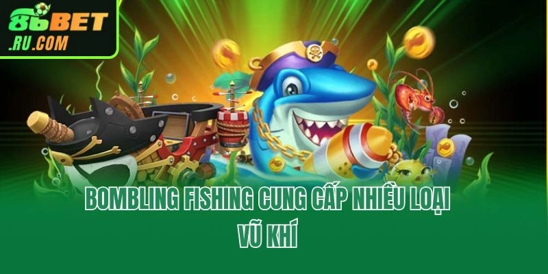 Bombling Fishing cung cấp nhiều loại vũ khí