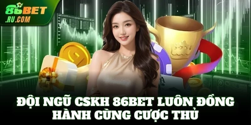 Đội ngũ CSKH 86Bet luôn đồng hành cùng cược thủ